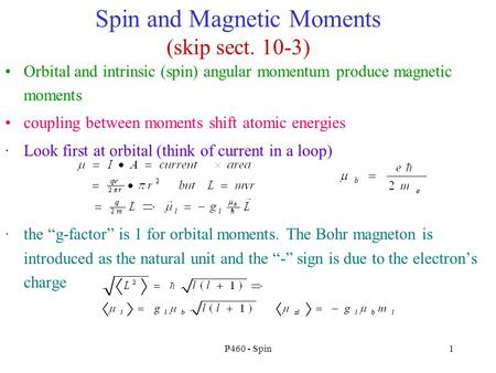 P460 - Spin1 Spin and Magnetic Moments (skip sect. 10-3) Orbital and intrinsic (spin) angular momentum produce magnetic moments coupling between moments.