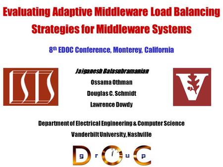 23 September 2004 Evaluating Adaptive Middleware Load Balancing Strategies for Middleware Systems Department of Electrical Engineering & Computer Science.