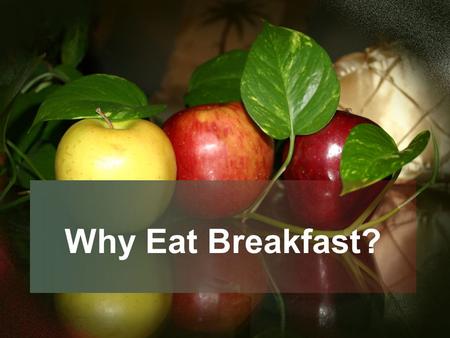 Why Eat Breakfast?. A Look at “Breakfast” Breakfast is two words – break and fast Our last meal for the day is supper – 5:00 – 8:30 pm We fast or do not.