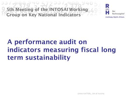 5th Meeting of the INTOSAI Working Group on Key National Indicators A performance audit on indicators measuring fiscal long term sustainability Ulrike.