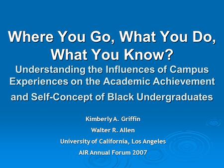 Where You Go, What You Do, What You Know? Understanding the Influences of Campus Experiences on the Academic Achievement and Self-Concept of Black Undergraduates.