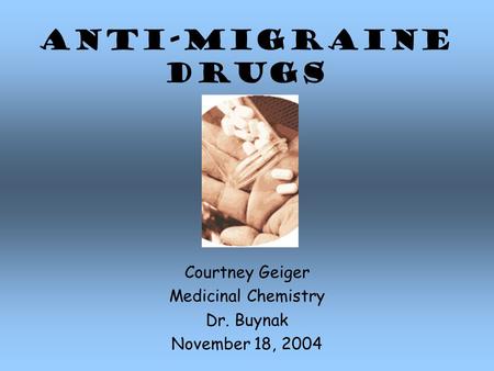 Anti-migraine Drugs Courtney Geiger Medicinal Chemistry Dr. Buynak November 18, 2004.