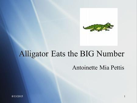 8/13/20151 Alligator Eats the BIG Number Antoinette Mia Pettis.