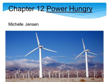 Chapter 12 Power Hungry Michelle Jensen. Chapter 12 Wind Power reduces the need for Natural Gas Pickens Plan relies on the theory that increasing the.