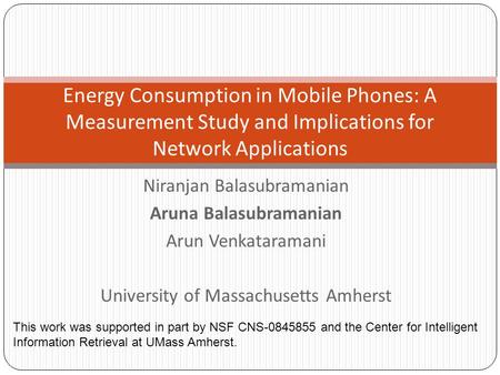 Niranjan Balasubramanian Aruna Balasubramanian Arun Venkataramani University of Massachusetts Amherst Energy Consumption in Mobile Phones: A Measurement.