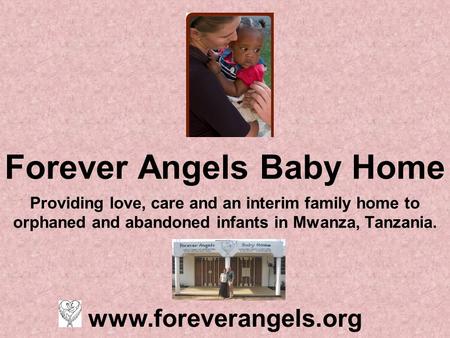 Forever Angels Baby Home Providing love, care and an interim family home to orphaned and abandoned infants in Mwanza, Tanzania. www.foreverangels.org.