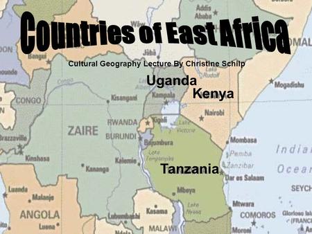 Cultural Geography Lecture By Christine Schilp Kenya Tanzania Uganda.