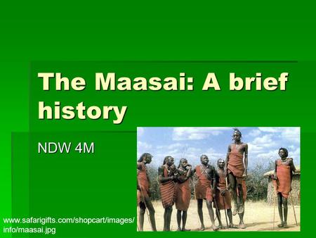 The Maasai: A brief history NDW 4M www.safarigifts.com/shopcart/images/ info/maasai.jpg.
