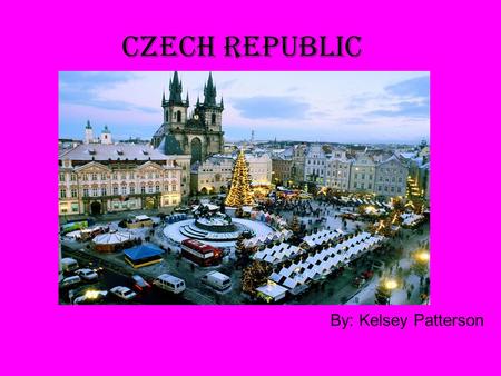 Czech Republic By: Kelsey Patterson. Why I Went to the Czech Republic I won a contest! I went to my dad’s work for bring your child to work day. They.