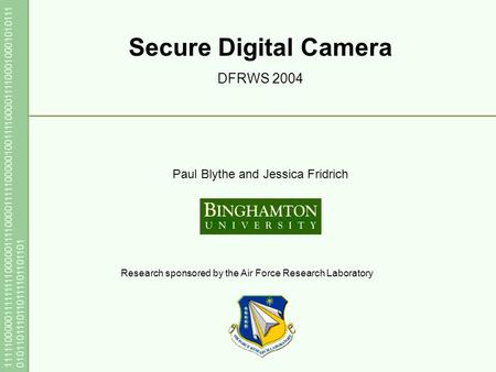 11111000001111111110000011110000111110000010011110000111100010001010111 0101101110110111101101101 Paul Blythe and Jessica Fridrich Secure Digital Camera.