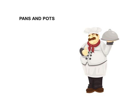 PANS AND POTS. match it is used to make sauces, cook vegetables, soups. Lids fit tightly to accelerate cooking It is used to make stews, soups, casseroles,