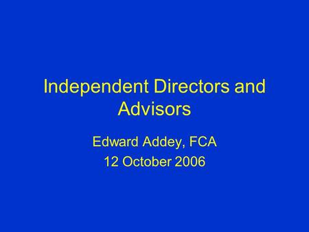 Independent Directors and Advisors Edward Addey, FCA 12 October 2006.
