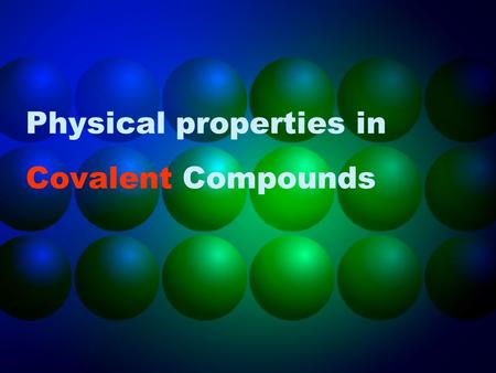 Physical properties in Covalent Compounds. Covalent discrete molecular substances ELEMENTS Hydrogen Oxygen Nitrogen Halogens Sulphur Phosphorus COMPOUNDS.