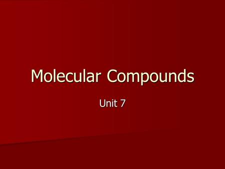 Molecular Compounds Unit 7. Covalent Bonds Sharing pairs of electrons Sharing pairs of electrons Covalent bonds are the intra-molecular attraction resulting.