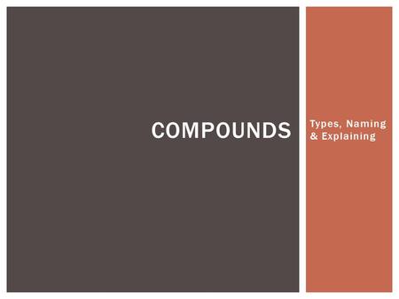 Types, Naming & Explaining COMPOUNDS. Learning Goals I CAN EXPLAIN THE PROPERTIES OF IONIC & MOLECULAR COMPOUNDS.