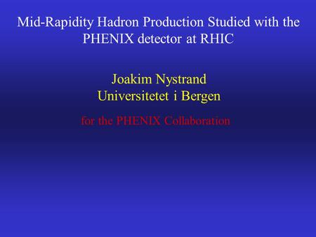 Mid-Rapidity Hadron Production Studied with the PHENIX detector at RHIC Joakim Nystrand Universitetet i Bergen for the PHENIX Collaboration.