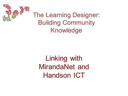 The Learning Designer: Building Community Knowledge Linking with MirandaNet and Handson ICT.