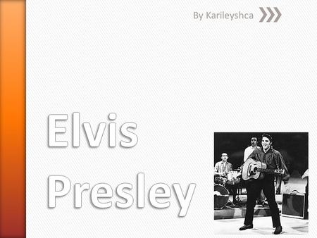 By Karileyshca. Elvis Presley was born January 8 1935 in Tupelo Mississippi Elvis got married with Priscilla and had a baby named Lisa Presley Elvis also.