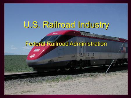 U.S. Railroad Industry Federal Railroad Administration U.S. Railroad Industry Federal Railroad Administration.