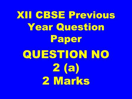 XII CBSE Previous Year Question Paper QUESTION NO 2 (a) 2 Marks.