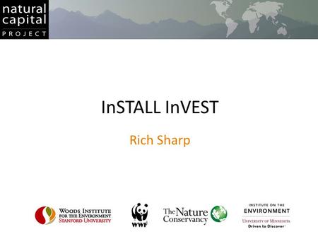 InSTALL InVEST Rich Sharp. InVEST Installation process InVEST: The Application Get InVEST Install the core InVEST application – InVEST statistics while.