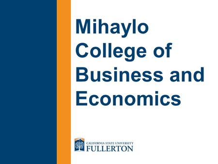 Mihaylo College of Business and Economics. Mihaylo College is the largest AACSB accredited business school on the West Coast and the 5 th largest in the.