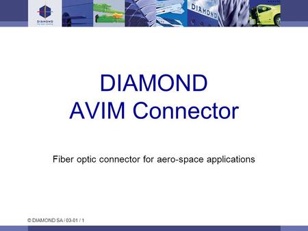 © DIAMOND SA / 03-01 / 1 DIAMOND AVIM Connector Fiber optic connector for aero-space applications.