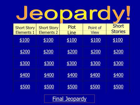 Short Story Elements 1 Short Story Elements 2 Plot Line Point of View Short Stories $100 $200 $300 $400 $500 $100 $200 $300 $400 $500 Final Jeopardy.