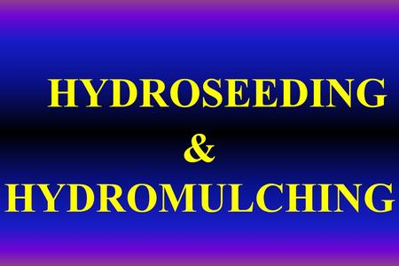 HYDROSEEDING & HYDROMULCHING. Successful hydroseeding & hydromulching projects can be very complex with different slopes, soils, soil amendments, climate,
