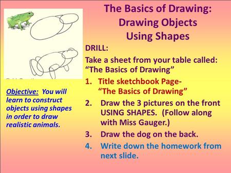 DRILL: Take a sheet from your table called: “The Basics of Drawing” 1.Title sketchbook Page- “The Basics of Drawing” 2.Draw the 3 pictures on the front.