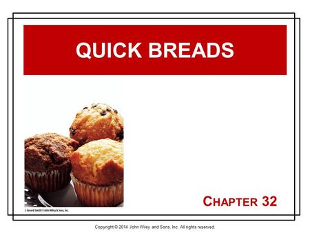 Copyright © 2014 John Wiley and Sons, Inc. All rights reserved. C HAPTER 32 QUICK BREADS.