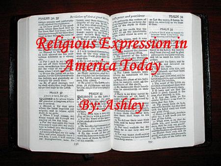 Religious Expression in America Today By: Ashley.