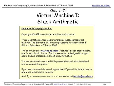 Elements of Computing Systems, Nisan & Schocken, MIT Press, 2005, www.idc.ac.il/tecs, Chapter 7: VM I: Stack Arithmetic slide 1www.idc.ac.il/tecs Chapter.