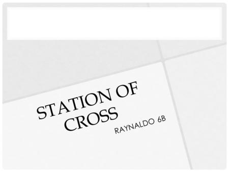 STATION OF CROSS RAYNALDO 6B. DEFINITION A prayer devotion consisting of prayers and meditations of people, before 14 crosses or display pictures are.