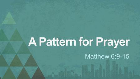A Pattern for Prayer Matthew 6:9-15. 1. Prayer Expresses Our Devotion.