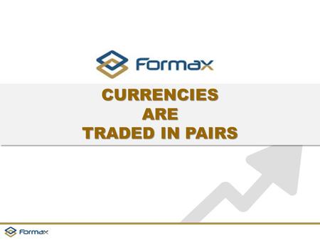 CURRENCIESARE TRADED IN PAIRS CURRENCIESARE. www.jrq.com CURRENCIES ARE TRADED IN PAIRS  Forex trading is the simultaneous buying of one currency and.