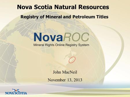 Nova Scotia Natural Resources Registry of Mineral and Petroleum Titles John MacNeil November 13, 2013.