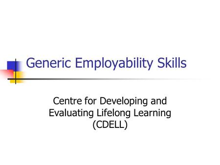 Generic Employability Skills Centre for Developing and Evaluating Lifelong Learning (CDELL)