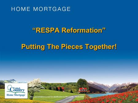 “RESPA Reformation” Putting The Pieces Together! This presentation is not for distribution to the public. 11/30/2009.
