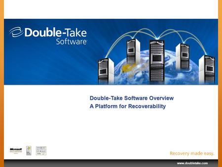 Www.doubletake.com Double-Take Software Overview A Platform for Recoverability.