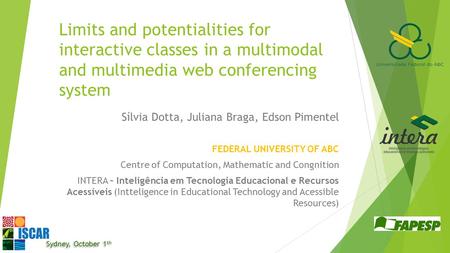 Sydney, October 1 th Limits and potentialities for interactive classes in a multimodal and multimedia web conferencing system Sílvia Dotta, Juliana Braga,