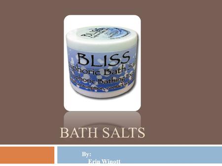 BATH SALTS By: Erin Winott. What are they  A drug called MDPV, mormethylenedioxypyrovalerone  Also known as “Ivory Wave,” “Purple Wave,” Vanilla Sky,”