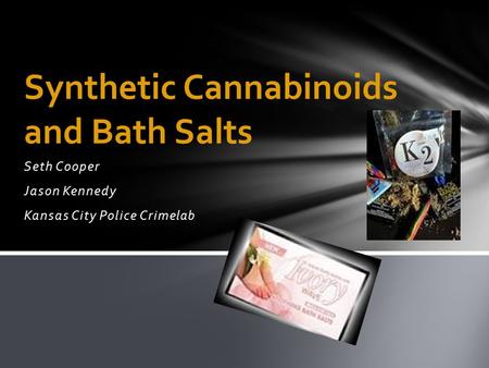 Seth Cooper Jason Kennedy Kansas City Police Crimelab Synthetic Cannabinoids and Bath Salts.