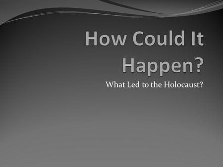 What Led to the Holocaust?. Inference Activity World War II Basics Germany started World War II by invading Poland on September 1, 1939. Britain and.