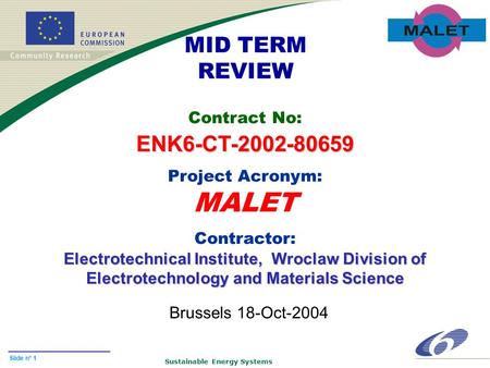 Sustainable Energy Systems Slide n° 1 MID TERM REVIEW Contract No:ENK6-CT-2002-80659 Project Acronym: MALET Contractor: Electrotechnical Institute, Wroclaw.