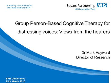 Click to edit Master subtitle style Group Person-Based Cognitive Therapy for distressing voices: Views from the hearers Dr Mark Hayward Director of Research.