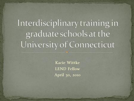 Kacie Wittke LEND Fellow April 30, 2010. “Interdisciplinary practice involves the interaction and collaboration of professionals from more than one discipline.