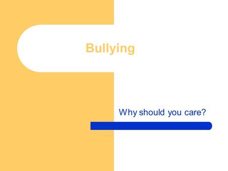 Bullying Why should you care?. Definition A person is being bullied or victimized when he or she is exposed to negative actions on the part of one or.