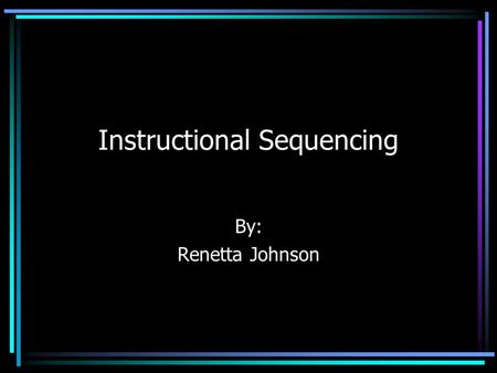 Instructional Sequencing By: Renetta Johnson Key Questions What is sequencing? What strategies are available to help sequence a unit? What are the benefits.