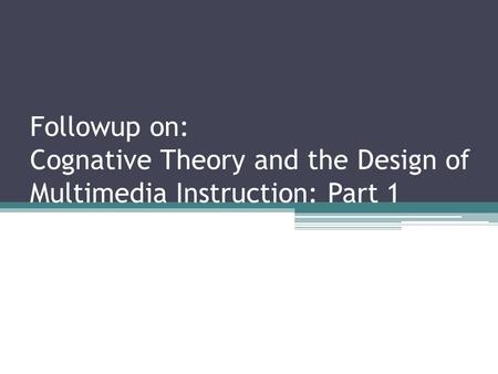 Followup on: Cognative Theory and the Design of Multimedia Instruction: Part 1.